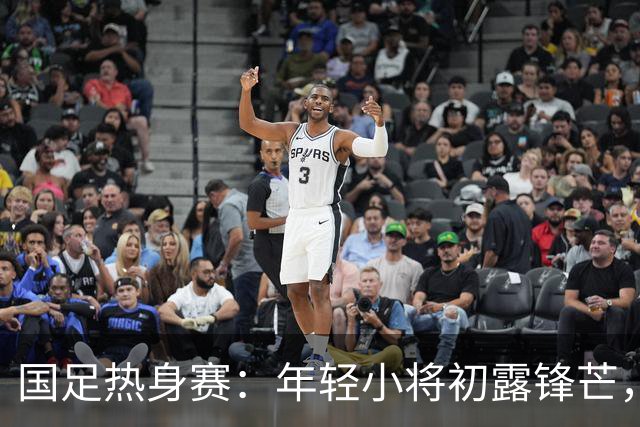 国足热身赛：年轻小将初露锋芒，中场依然亟待升级